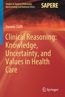 Clinical Reasoning: Knowledge, Uncertainty, and Values in Health Care (Studies in Applied Philosophy, Epistemology and Rational Ethics, 58) 3030590933 Book Cover