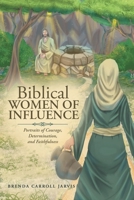 Biblical WOMEN OF INFLUENCE: Portraits of Courage, Determination, and Faithfulness B0CK78QDQX Book Cover