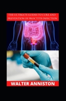 The Ultimate Guides To Cure And Prevention Of Proctitis Infection B0BHNC8HWZ Book Cover