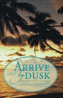 Arrive by Dusk 1480800465 Book Cover