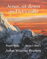 Jesus, sit down and let's talk!: The Haven Church's Prayer Study Series I (Prayer Series) 1974465829 Book Cover