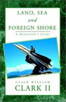 Land, Sea and Foreign Shore: A Missileer's Story 1401063802 Book Cover