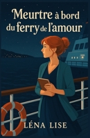 Meurtre à bord du ferry de l’amour: Un cosy crime immersif, drôle, tendu, sur fond de ferry, flirt et faux semblants. (French Edition) B0FJ1P9962 Book Cover