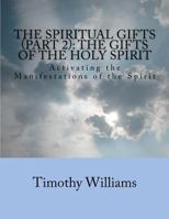 The Spiritual Gifts (Part 2): The Gifts of the Holy Spirit: Activating the Manifestations of the Spirit 1481150243 Book Cover