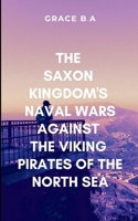 The Saxon Kingdom's Naval Wars Against the Viking Pirates of the North Sea: Storm of blood and fire 7465665612 Book Cover