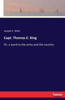 Capt. Thomas E. King; Or, a Word to the Army and the Country 3337427634 Book Cover