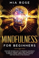 Mindfulness for Beginners: Discover the best way to preserve Your Peace of Mind by Morning Yoga & Best Meditations to Reduce Stress, Improve Mental Health, and Find Peace in the Everyday 1777024374 Book Cover