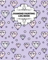 Diamond Painting Log Book: Diamond Painting Notebook for up to 120 Projects, Softcover, 8x10inches 1797605615 Book Cover