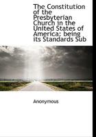 The Constitution of the Presbyterian Church in the United States of America: being its Standards Sub 1113668172 Book Cover