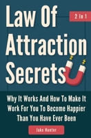 Law Of Attraction Secrets 2 In 1: Why It Works And How To Make It Work For You To Become Happier Than You Have Ever Been 1646962176 Book Cover
