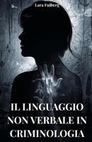 IL LINGUAGGIO NON VERBALE IN CRIMINOLOGIA: ANALISI, MICRO-ESPRESSIONI E TECNICHE FORENSI: Analisi del linguaggio non verbale in criminologia (Italian Edition) B0G6JPBFFL Book Cover