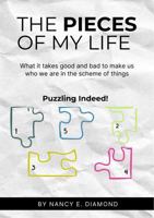 The Pieces of My Life: What it takes Good and Bad to make us who we are in the scheme of things. Puzzling Indeed! 1960136720 Book Cover