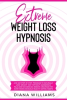 Extreme Weight Loss Hypnosis: A 30-Day Step-By-Step Program To Naturally Lose Weight Fast Without Dangerous Pills And No Exercise. Remove Cravings For Junk Foods And Build Healthy Eating Habits B08MS5KFC9 Book Cover