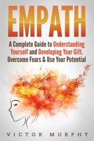 Empath: A Complete Guide to Understanding Yourself and Developing Your Gift. Overcome Fears and Use Your Potential. 191404830X Book Cover