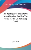 An Apology for the Rite of Infant Baptism, and for the Usual Modes of Baptizing: in Which an Attempt is Made to State Fairly and Clearly the Arguments ... Also to Refute ... the Rev. Daniel Merrill .. 1015324894 Book Cover