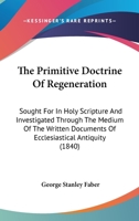 The Primitive Doctrine of Regeneration 0548602247 Book Cover