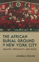 The African Burial Ground in New York City: Memory, Spirituality, and Space 0815634307 Book Cover