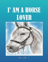 I' AM A HORSE LOVER Coloring Book: Adult Coloring Book for Horse Lovers with Large 8.5 x 11 pages B084DGWDNG Book Cover