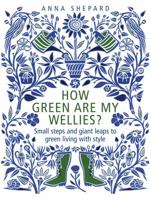 How Green Are My Wellies: Small Steps and Giant Leaps to Green Living with Style 1905811209 Book Cover