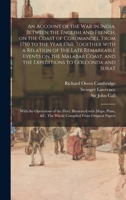 An Account of the War in India, Between the English and French, on the Coast of Coromandel, From 1750 to the Year 1760. Together With a Relation of ... to Golconda and Surat; With The... 1014278589 Book Cover