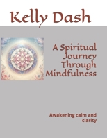 A Spiritual Journey Through Mindfulness: Awakening calm and clarity (The Healing Pathways Series) B0FPCP45BR Book Cover