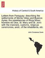 Letters From Paraguay: Describing The Settlements Of Monte Video And Buenos Ayres 1241424225 Book Cover