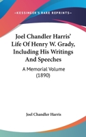 Joel Chandler Harris' Life Of Henry W. Grady, Including His Writings And Speeches: A Memorial Volume 1017455171 Book Cover