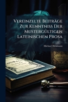 Vereinzelte Beiträge Zur Kenntniß Der Mustergültigen Lateinischen Prosa... 1279840110 Book Cover