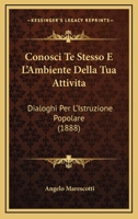 Conosci Te Stesso E L'Ambiente Della Tua Attivita: Dialoghi Per L'Istruzione Popolare (1888) 1160835721 Book Cover