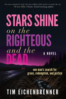 Stars Shine on the Righteous and the Dead: One Man's Search for Grace, Redemption, and Justice B0H9QYV6LJ Book Cover
