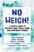 No Weigh!: A Teen's Guide to Positive Body Image, Food, and Emotional Wisdom 1785928252 Book Cover