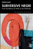 Subversive Negri: From the Refusal of Work to the Multitude (Marx and Marxisms) 1041082630 Book Cover