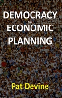 Democracy And Economic Planning: The Political Economy Of A Self-governing Society 0745634796 Book Cover