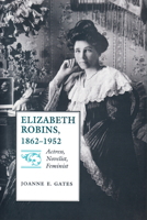 Elizabeth Robins, 1862-1952: Actress, Novelist, Feminist 0817306641 Book Cover