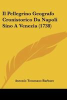Il Pellegrino Geografo Cronistorico Da Napoli Sino A Venezia (1738) 1166068951 Book Cover