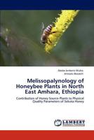 Melissopalynology of Honeybee Plants in North East Amhara, Ethiopia: Contribution of Honey Source Plants to Physical Quality Parameters of Sekota Honey 3846524603 Book Cover