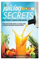 Juicing Secrets For Vitality, Health and Detox: Your Step-by-Step Guide to Juicing with 45 Vitality-Boosting Juicing Recipes 149950490X Book Cover