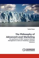 The Philosophy of Advanced-Level Marketing: The significance of CRM- Customer Relations Management in terms of marketing, consumer behaviors 3843389675 Book Cover