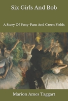 Six Girls and Bob: A Story of Patty-Pans and Green Fields 1717066003 Book Cover