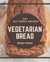 Ah! 365 Yummy Vegetarian Bread Recipes: A Yummy Vegetarian Bread Cookbook You Won’t be Able to Put Down B08JF2CCNJ Book Cover
