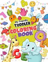 My Friendly Toddler Coloring Book: Fun with Over 200+ Cute Hand-Drawn Illustrations of Letters, Numbers, Shapes, Colors and Animals - Preschool Coloring Book - Early Learner Fundamentals Ages 1-4 1959668005 Book Cover