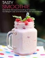 Tasty Smoothie: Smoothie Recipes Including Smoothies for Weight Loss for Smoothies for Good Health B08XLJ918S Book Cover