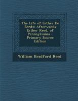 The Life of Esther de Berdt: Afterwards Esther Reed, of Pennsylvania - Primary Source Edition 101740271X Book Cover