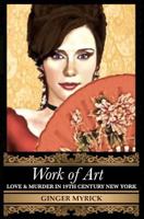 Work of Art: Love & Murder in 19th Century New York 1489591214 Book Cover