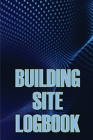 Building Site Logbook: Perfect Gift Idea for Foremen Construction Site Daily Tracker to Record Workforce, Tasks and Many Many More 3986084681 Book Cover