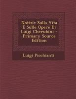 Notizie Sulla Vita E Sulle Opere Di Luigi Cherubini 1023968797 Book Cover