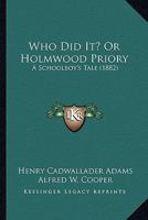 Who Did It?; or, Holmwood Priory: A Schoolboy's Tale 0548893144 Book Cover