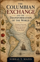 The Columbian Exchange and the Transformation of the World: The history of food crops animals disease slavery and Atlantic trade between the Old World ... (Conquest and Colonization in the Americas) B0H6D3GYHY Book Cover