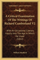 A Critical Examination Of The Writings Of Richard Cumberland V2: With An Occasional Literary Inquiry Into The Age In Which He Lived 1436723558 Book Cover