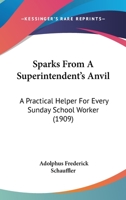 Sparks From A Superintendent's Anvil: A Practical Helper For Every Sunday School Worker 1145435866 Book Cover